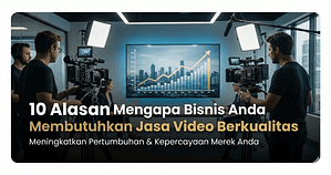 10 Alasan Mengapa Bisnis Anda Membutuhkan Jasa Video Berkualitas untuk Dominasi Pasar